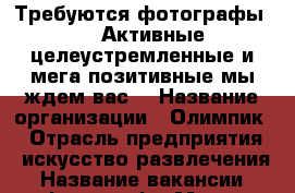 Требуются фотографы!!!! Активные,целеустремленные,и мега позитивные-мы ждем вас! › Название организации ­ Олимпик  › Отрасль предприятия ­ искусство,развлечения › Название вакансии ­ фотограф › Место работы ­ курортный проспект › Минимальный оклад ­ 30 000 › Максимальный оклад ­ 60 000 - Краснодарский край, Сочи г. Работа » Вакансии   